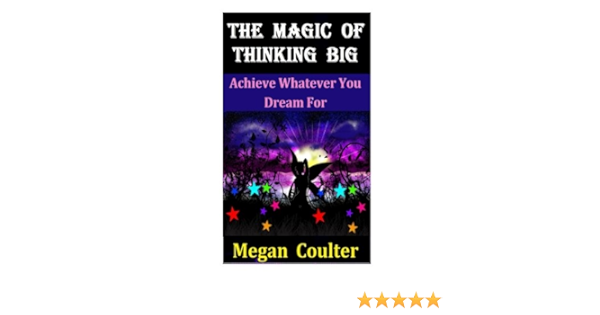 The Magic Of Thinking Big Achieve Whatever You Dream For Coulter Megan 9781511895927 Amazon Com Books