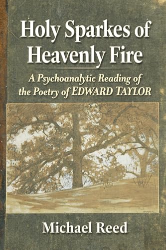 Holy Sparkes of Heavenly Fire: A Psychoanalytic Reading of the Poetry of Edward Taylor (English Edition)