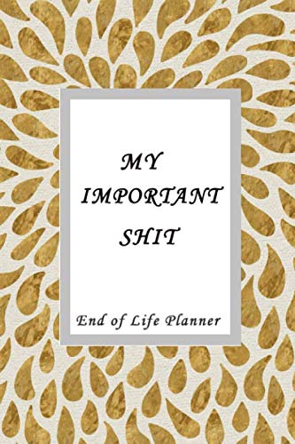 My Important Shit End of Life Planner: Essential Life Information; What My Family Should Know in the Event ... Death;Your Essential Life Information ... | Household And Online Accounts ;Shit