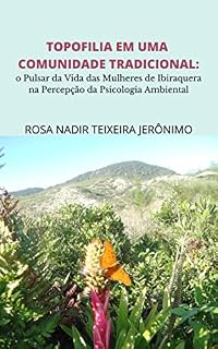 Livro TOPOFILIA EM UMA COMUNIDADE TRADICIONAL: O Pulsar da Vida das Mulheres de Ibiraquera na Percepção da Psicologia Ambiental