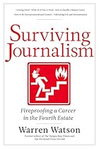Surviving Journalism: Fireproofing a Career in the Fourth Estate Surviving Journalism: Fireproofing a Career in the Fourth Estate