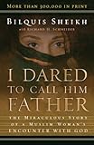I Dared to Call Him Father: The Miraculous Story of a Muslim Woman's Encounter with God by Richard Schneider, Bilquis Sheikh