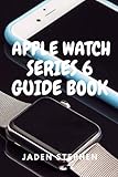 APPLE WATCH SERIES 6 GUIDE BOOK: A step by step