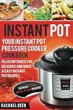 Instant Pot: Your Instant Pot Pressure Cooker Cookbook. Filled with Healthy, Delicious and Quick & Easy Instant Pot Recipes (Instant Pot Electrical Pressure Cooker)