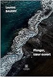Plonger, cœur ouvert: Recueil (French Edition) by Laurent Baudry