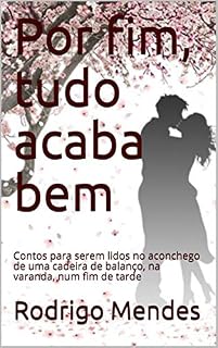 Livro Por fim, tudo acaba bem: Contos para serem lidos no aconchego de uma cadeira de balanço, na varanda, num fim de tarde