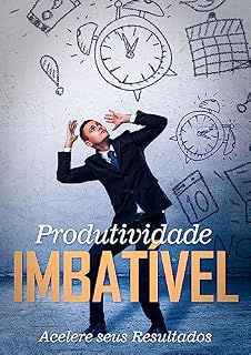 Livro Produtividade Imbatível: Acelere seus Resultados