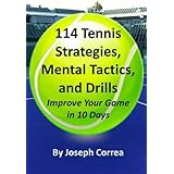 114 Tennis Strategies, Mental Tactics, and Drills: Improve Your Game in 10 Days