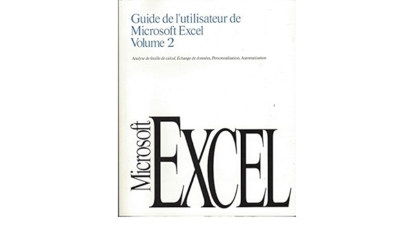 Microsoft Excell Guide De L Utilisateur De Microsoft Excel Volume 2 Analyse De Feuille De Calcul Echanges De Donnees Personnalisation Automatisation Microsoft Excel Amazon Com Books