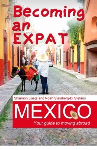 Becoming an Expat Mexico: Your guide to moving abroad (Volume 6) by Shannon Enete (2014-12-22)