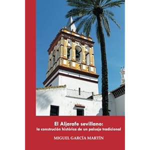 El Aljarafe sevillano: la construcción histórica de un paisaje tradicional (Spanish Edition)