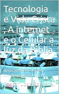 Livro Tecnologia e Vida Crista ; A internet e o Celular a luz da Biblia: Igreja Sembreia de Deus Ministério Missão dos 70