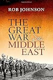 The Great War and the Middle East by Rob Johnson