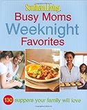 Southern Living: Busy Moms Weeknight Favorites: 130 Suppers Your Family Will Love