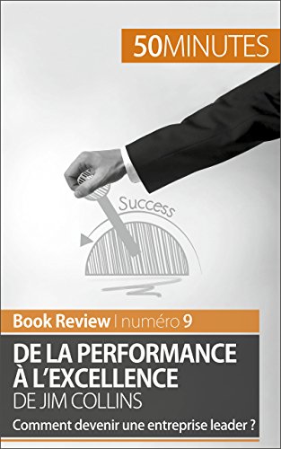 De la performance à l'excellence de Jim Collins (analyse de livre): Comment devenir une entreprise leader ? (Book Review t. 9) (French Edition) by Maxime Rahier