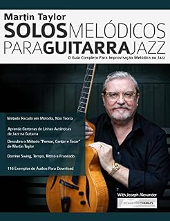 Livro Martin Taylor Solos Melódicos para Guitarra Jazz: O Guia Completo Para Improvisação Melódica no Jazz (Martin Taylor Guitarra Jazz Livro 3)