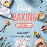 Easy Baking For Christmas: Simple Recipes! Uniquely Sweet Holiday Classics by Evelyn Portnoy