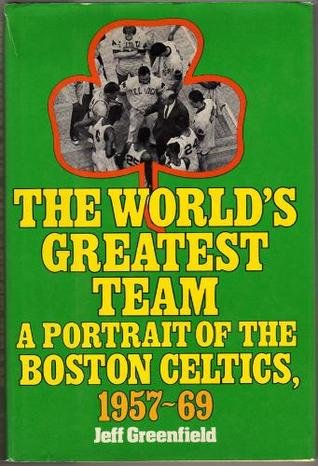 The world's greatest team: A portrait of the Boston Celtics, 1957-69