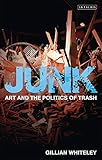 Junk: Art and the Politics of Trash by Gillian Whiteley