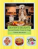 Dexter's Delights: Fun and Healthy Treats for Dogs by Tonya Wilhelm