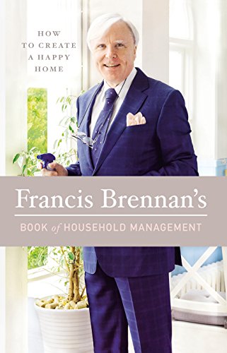 [Free] Francis Brennan's Book of Household Management: How to Create a Happy Home<br />DOC