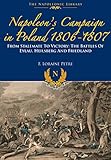 Napoleon's Campaign In Poland 1806-1807: From Stalemate to Victory: The Battles of Eylau, Heilsberg by F. Lorraine Petre