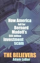 The Believers: How America Fell for Bernard Madoff's $65 Billion Investment Scam