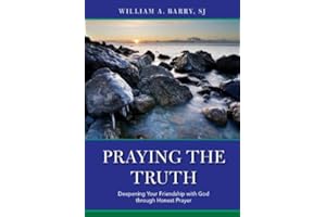 Praying the Truth: Deepening Your Friendship with God through Honest Prayer