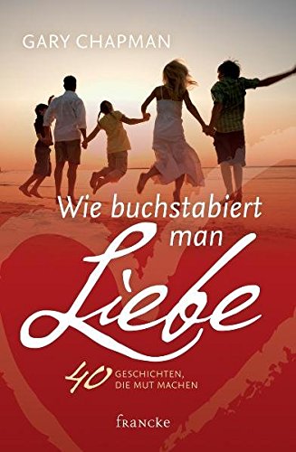 Wie Buchstabiert Man Liebe 40 Geschichten Die Mut Machen Amazon De Chapman Gary Rothkirch Ingo Bucher