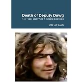 THE DEATH OF DEPUTY DAWG: THE TRUE STORY OF A POLICE MURDER