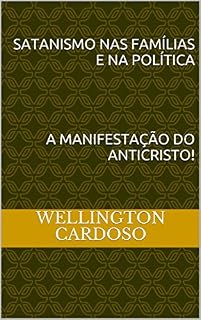 Livro satanismo nas famílias e na política     A MANIFESTAÇÃO DO ANTICRISTO!: A manifestação do Anticristo!