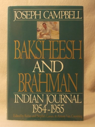 Baksheesh and Brahman: Indian Journal 1954-1955 (Joseph Campbell Works) by Joseph Campbell, Stephen Larsen, Robin Larsen, Antony Van Couvering