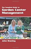 The Complete Guide to Garden Center Management by John Stanley