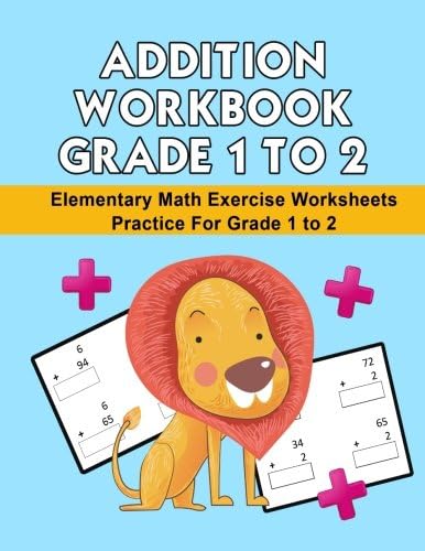 Math Addition Workbook Grade 1 to 2: Elementary Math Exercise Worksheets Practice For Grade 1 to 2: Volume 1 (Math Addition Workbook Worksheet For ... Students Practice Exercise Series)