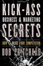 Kick Ass Business and Marketing Secrets: How to Blitz Your Competition