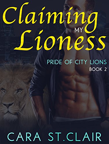 Claiming My Lioness: A Sexy Lion Shifter Paranormal Romance (Pride of City Lions Book 2)