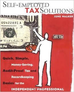 Self-employed Tax Solutions: Quick, Simple, Money-Saving, Audit-Proof Tax and Recordkeeping Basics for the Independent Professional, by June Walker Self-employed Tax Solutions: Quick, Simple, Money-Saving, Audit-Proof Tax and Recordkeeping Basics for the Independent Professional, by June Walker