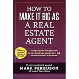 How to Make it Big as a Real Estate Agent: The right systems and approaches to cut years off your learning curve and become successful in real estate. (InvestFourMore Investor Series Book 3)