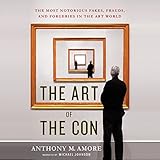 The Art of the Con: The Most Notorious Fakes, Frauds, and Forgeries in the Art World by