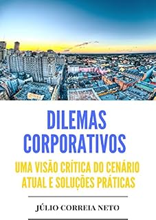Livro Dilemas Corporativos: Uma visão crítica do cenário atual e soluções práticas (Visão Geral Livro 1)