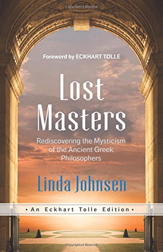 Lost Masters: Rediscovering the Mysticism of the Ancient Greek Philosophers (An Eckhart Tolle Edition)