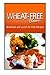 Wheat-Free Classics - Breakfast and Lunch for Kids Recipes by Wheat Free Classics Compilations