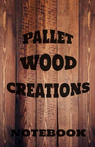 PALLET WOOD CREATIONS: This 100 pages Lined Notebook is a fun notebook for creater and DIY lovers of all ages !