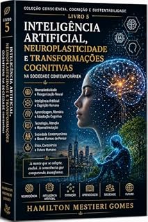 Livro Inteligência Artificial e Neuroplasticidade: Cognição digital, aprendizagem, hiperestimulação, comportamento humano e os desafios neurocognitivos (COLEÇÃO ... COGNIÇÃO E SUSTENTABILIDADE Livro 5)