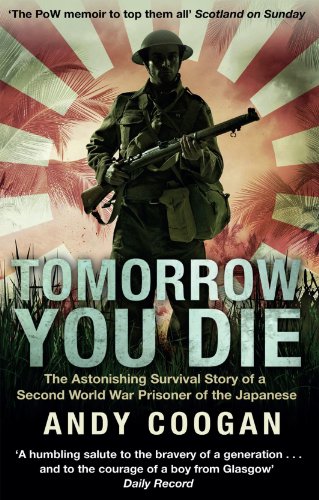 Tomorrow You Die: The Astonishing Survival Story of a Second World War Prisoner of the Japanese by Andy Coogan