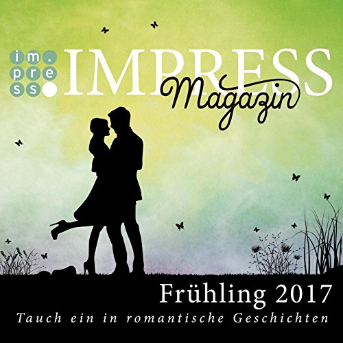 Impress Magazin Frühling 2017 (Februar-April): Tauch ein in romantische Geschichten (Impress Magazine) (German Edition)