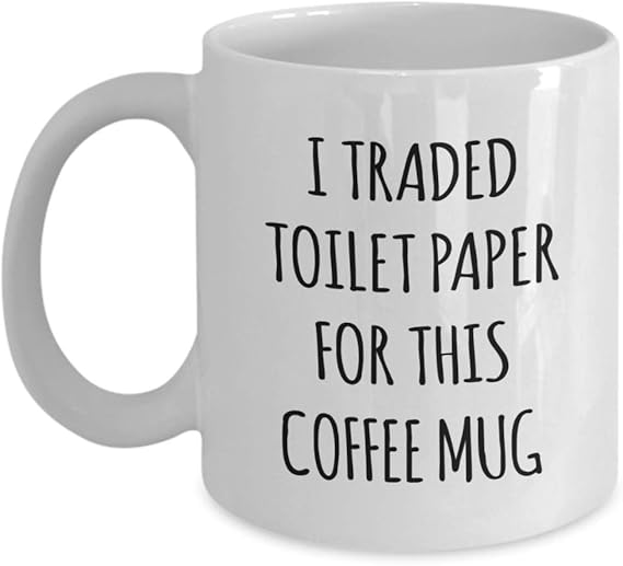 I Traded Toilet Paper For This Coffee Mug! Coffee Mug