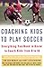 Coaching Kids to Play Soccer: Everything You Need to Know to Coach Kids from 6 to 16