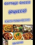 Cottage Cheese (Paneer): Exotic Indian Recipes