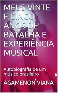 Livro MEUS VINTE E CINCO ANOS DE BATALHA E EXPERIÊNCIA MUSICAL: Autobiografia de um músico brasileiro